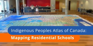 Indigenous Peoples Atlas of Canada: Mapping Residential Schools