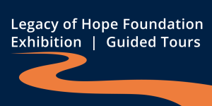 Guided Tours of the Legacy of Hope Foundation Exhibition