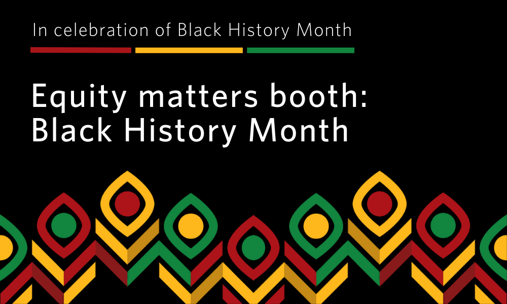 Equity matters booth: Black History Month