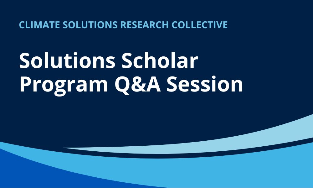 The Climate Solutions Research Collective. Solutions Scholars Program Q&A Session.
