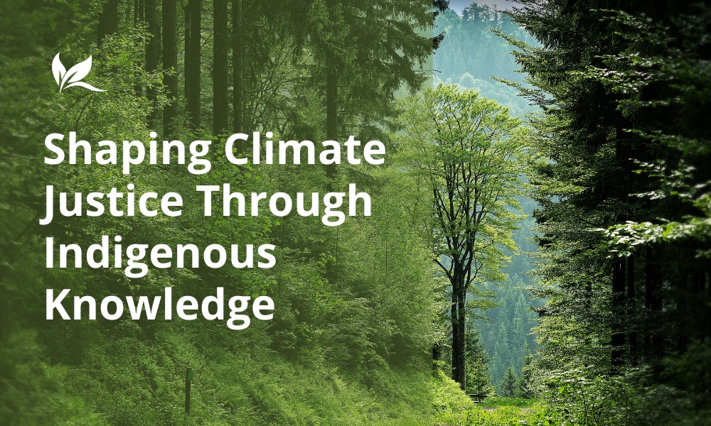 Shaping Climate Justice Through Indigenous Knowledge