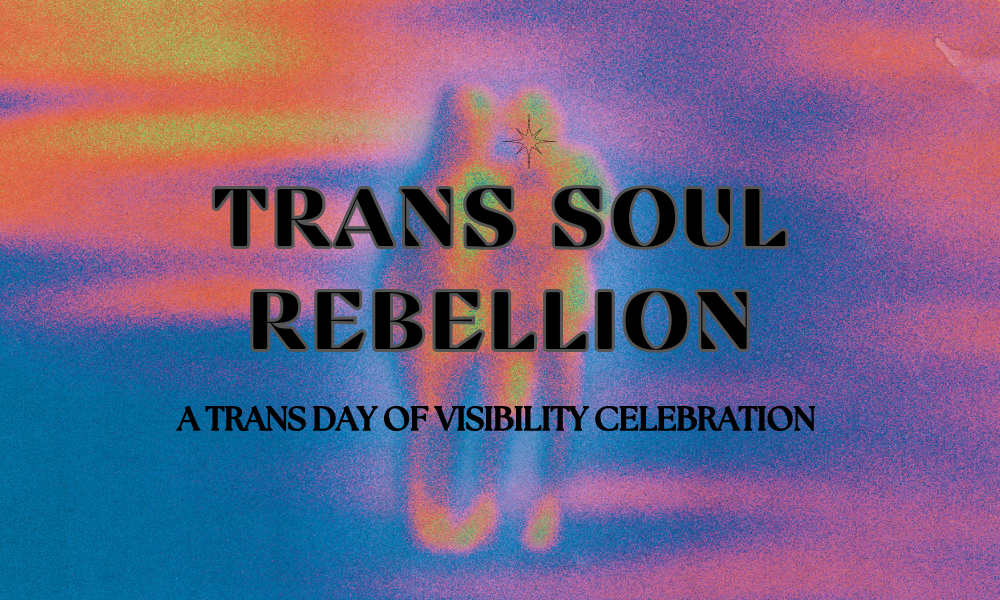 Title reads 'Trans Soul Rebellion - A trans day of visibility celebration' and is set against a multi-colored backdrop.