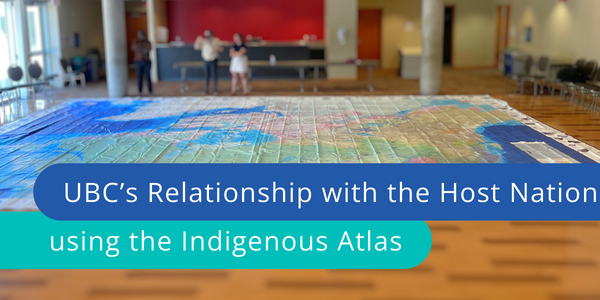UBCs relationship with host nation using Indigenous Atlas and Large map on floor
