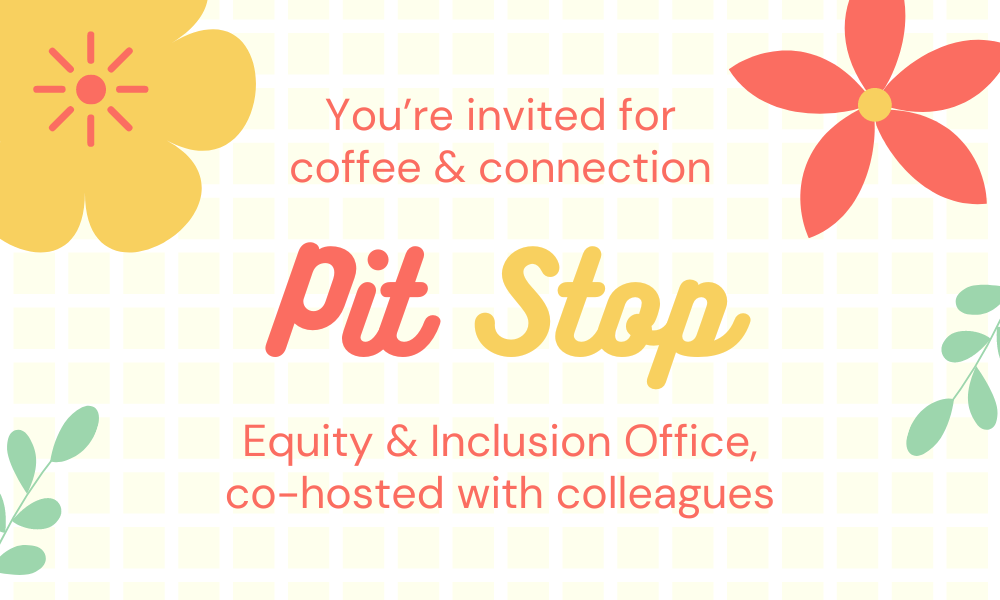You're invited for coffee and connection. Pit Stop. Equity and Inclusion Office, co-hosted with colleagues.